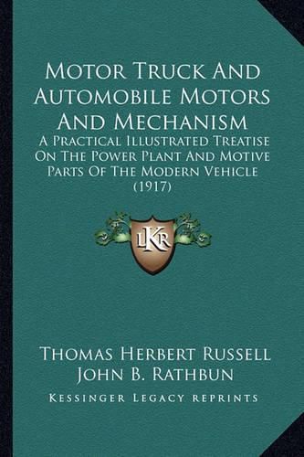 Motor Truck and Automobile Motors and Mechanism: A Practical Illustrated Treatise on the Power Plant and Motive Parts of the Modern Vehicle (1917)