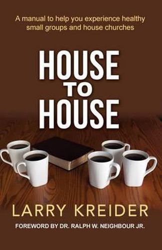 Cover image for House To House: A manual to help you experience healthy small groups and house churches