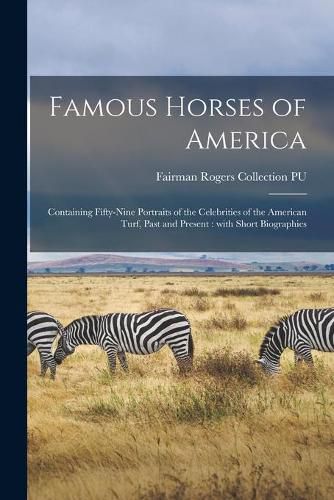 Cover image for Famous Horses of America: Containing Fifty-nine Portraits of the Celebrities of the American Turf, Past and Present: With Short Biographies