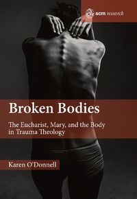 Cover image for Broken Bodies: The Eucharist, Mary and the Body in Trauma Theology