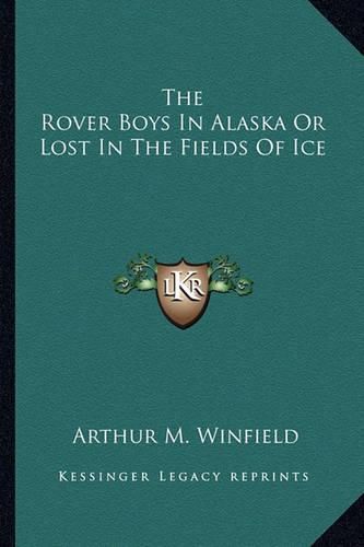 Cover image for The Rover Boys in Alaska or Lost in the Fields of Ice