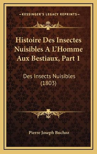 Cover image for Histoire Des Insectes Nuisibles A L'Homme Aux Bestiaux, Part 1: Des Insects Nuisibles (1803)