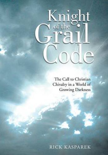 Cover image for Knight of the Grail Code: The Call to Christian Chivalry in a World of Growing Darkness