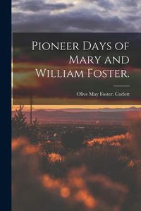 Cover image for Pioneer Days of Mary and William Foster.