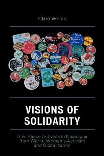 Cover image for Visions of Solidarity: U.S. Peace Activists in Nicaragua from War to Women's Activism and Globalization