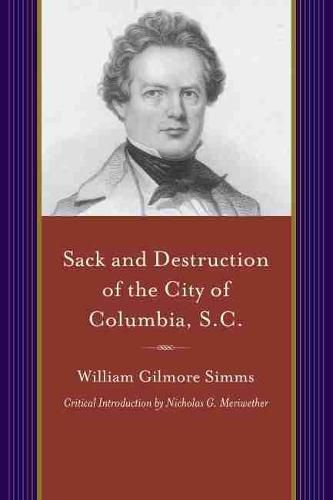 Sack and Destruction of the City of Columbia, S.C.: To Which Is Added a List of the Property Destroyed