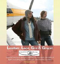 Cover image for Leather, Lace, Grit & Grace: crochet and knit designs inspired by the early females of flight including Bessie Coleman and Harriet Quimby