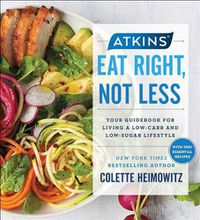 Cover image for Atkins: Eat Right, Not Less: Your Guidebook for Living a Low-Carb and Low-Sugar Lifestylevolume 5