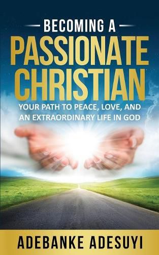 Cover image for Becoming a Passionate Christian: Your Path to Peace, Love, and an Extraordinary Life in God