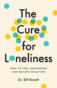 Cover image for The Cure for Loneliness: How to Feel Connected and Escape Isolation