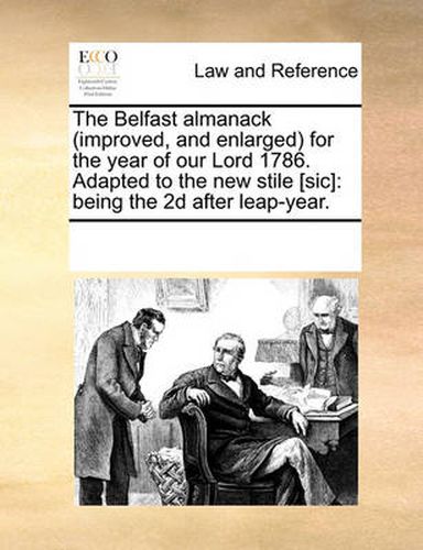 Cover image for The Belfast Almanack (Improved, and Enlarged) for the Year of Our Lord 1786. Adapted to the New Stile [Sic]: Being the 2D After Leap-Year.