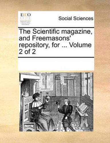 Cover image for The Scientific Magazine, and Freemasons' Repository, for ... Volume 2 of 2