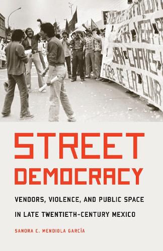 Cover image for Street Democracy: Vendors, Violence, and Public Space in Late Twentieth-Century Mexico