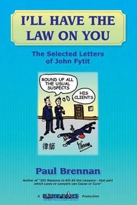 Cover image for I'll Have The Law On You: The Selected Letters of John Fytit