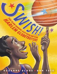 Cover image for Swish!: The Slam-Dunking, Alley-Ooping, High-Flying Harlem Globetrotters