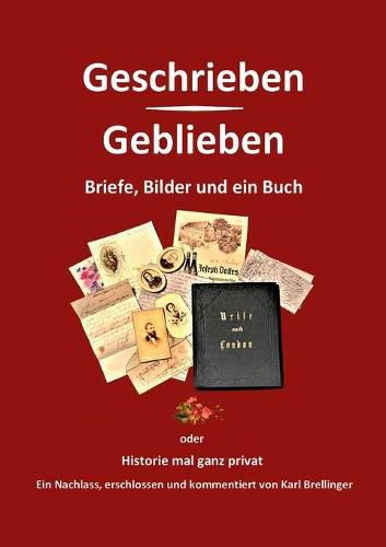 Cover image for Geschrieben - Geblieben: Briefe, Bilder und ein Buch - oder Historie mal ganz privat