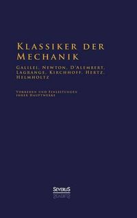 Cover image for Klassiker der Mechanik - Galilei, Newton, D'Alembert, Lagrange, Kirchhoff, Hertz, Helmholtz: Vorreden und Einleitungen ihrer Hauptwerke