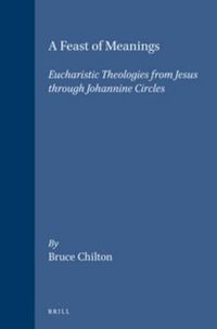 Cover image for A Feast of Meanings: Eucharistic Theologies from Jesus through Johannine Circles