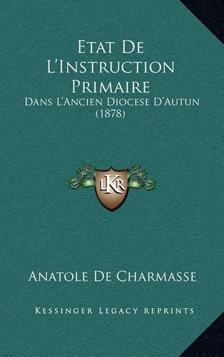 Etat de L'Instruction Primaire: Dans L'Ancien Diocese D'Autun (1878)