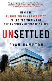 Cover image for Unsettled: How the Purdue Pharma Bankruptcy Failed the Victims of the American Overdose Crisis