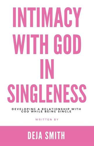 Cover image for Intimacy with God in Singleness: Developing a Relationship with God While Being Single