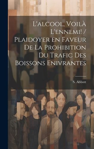 Cover image for L'alcool, voila l'ennemi! / plaidoyer en faveur de la prohibition du trafic des boissons enivrantes