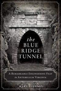 Cover image for The Blue Ridge Tunnel: A Remarkable Engineering Feat in Antebellum Virginia