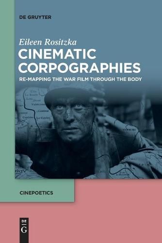 Cover image for Cinematic Corpographies: Re-Mapping the War Film Through the Body