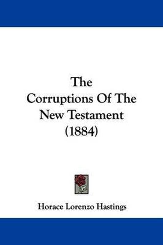Cover image for The Corruptions of the New Testament (1884)