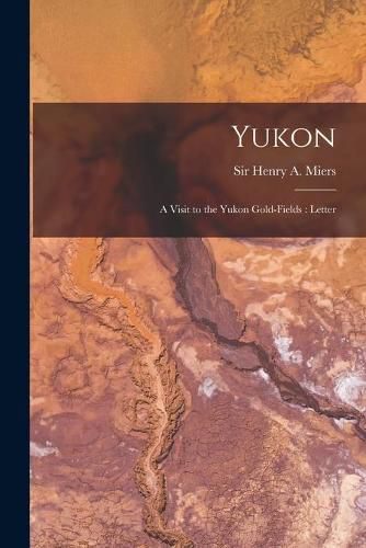 Cover image for Yukon [microform]: a Visit to the Yukon Gold-fields: Letter