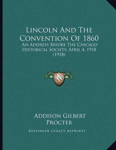 Cover image for Lincoln and the Convention of 1860: An Address Before the Chicago Historical Society, April 4, 1918 (1918)