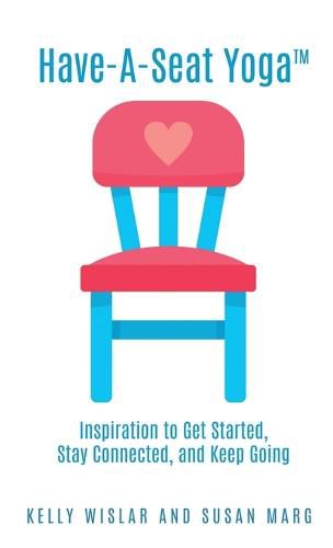 Cover image for Have-A-Seat Yoga(TM): Inspiration to Get Started, Stay Connected, and Keep Going
