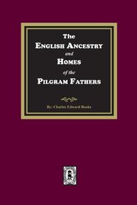 Cover image for The English Ancestry and Homes of the Pilgrim Fathers