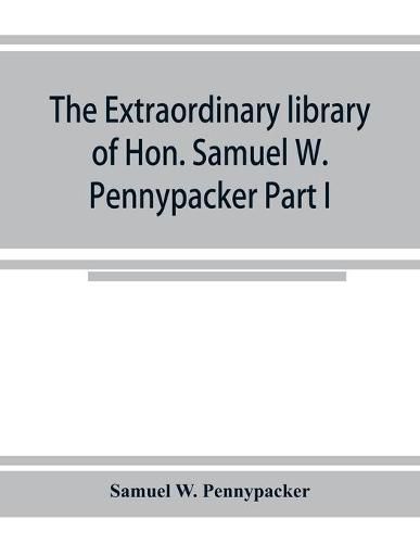 Cover image for The extraordinary library of Hon. Samuel W. Pennypacker Part I