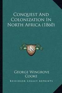 Cover image for Conquest and Colonization in North Africa (1860)