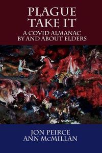 Cover image for Plague Take It: A COVID Almanac By and About Elders