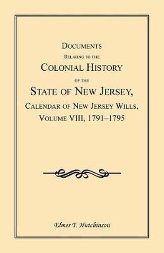 Cover image for Documents Relating to the Colonial History of the State of New Jersey, Calendar of New Jersey Wills, Volume VIII: 1791-1795