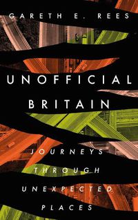 Cover image for Unofficial Britain: Journeys Through Unexpected Places