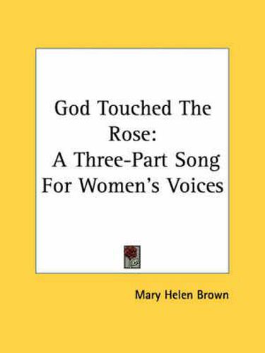 Cover image for God Touched the Rose: A Three-Part Song for Women's Voices