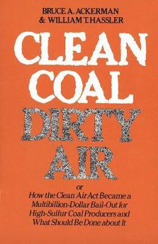 Cover image for Clean Coal/Dirty Air: or How the Clean Air Act Became a Multibillion-Dollar Bail-Out for High-Sulfur Coal Producers