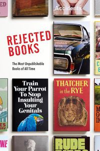 Cover image for Rejected Books: The Most Unpublishable Books of All Time