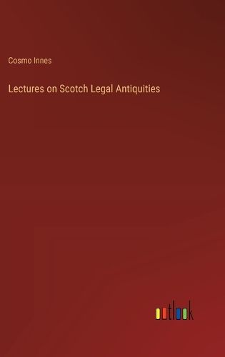 Cover image for Lectures on Scotch Legal Antiquities