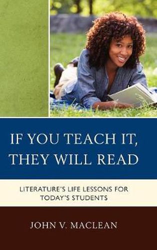 Cover image for If You Teach It, They Will Read: Literature's Life Lessons for Today's Students