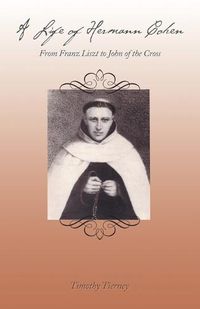 Cover image for A Life of Hermann Cohen: From Franz Liszt to John of the Cross