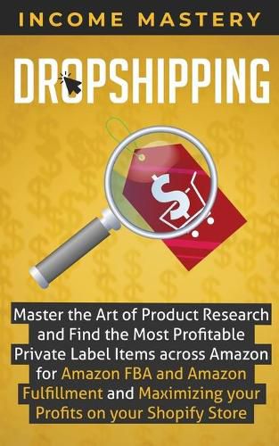 Cover image for Dropshipping: Master the Art of Product Research and Find the Most Profitable Private Label Items Across Amazon for Amazon FBA and Amazon Fulfillment and Maximizing Your Profits on Your Shopify Store