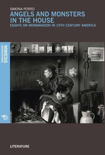 Cover image for Angels and Monsters in the House: Essays on Womanhood In 19th Century America