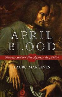 Cover image for April Blood: Florence and the Plot against the Medici