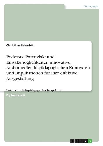 Cover image for Podcasts. Potenziale Und Einsatzmoglichkeiten Innovativer Audiomedien in Padagogischen Kontexten Und Implikationen Fur Ihre Effektive Ausgestaltung