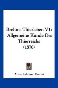 Cover image for Brehms Thierleben V1: Allgemeine Kunde Des Thierreichs (1876)