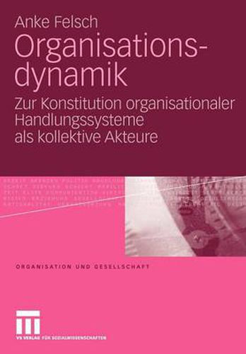 Cover image for Organisationsdynamik: Zur Konstitution Organisationaler Handlungssysteme ALS Kollektive Akteure